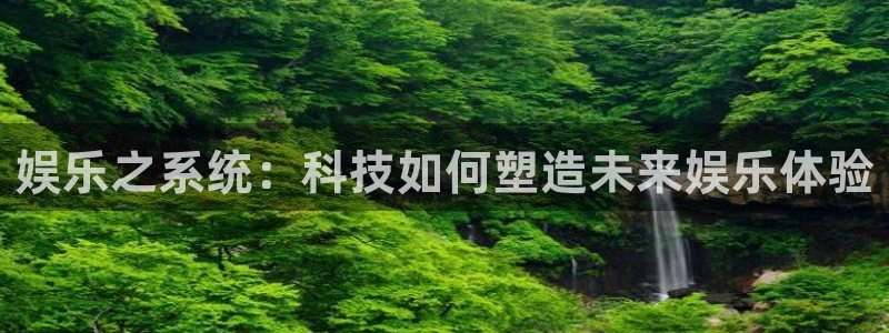 mg不朽情缘讲解：娱乐之系统：科技如何塑造未来娱乐体验